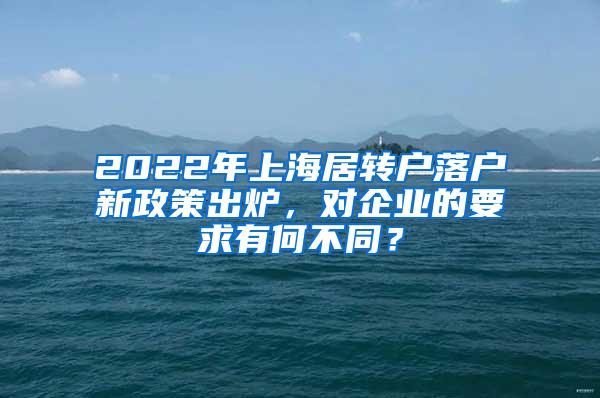 2022年上海居转户落户新政策出炉，对企业的要求有何不同？
