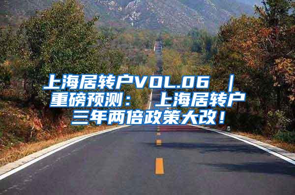上海居转户VOL.06 ｜ 重磅预测： 上海居转户三年两倍政策大改！