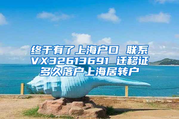 终于有了上海户口 联系VX32613691 迁移证多久落户上海居转户