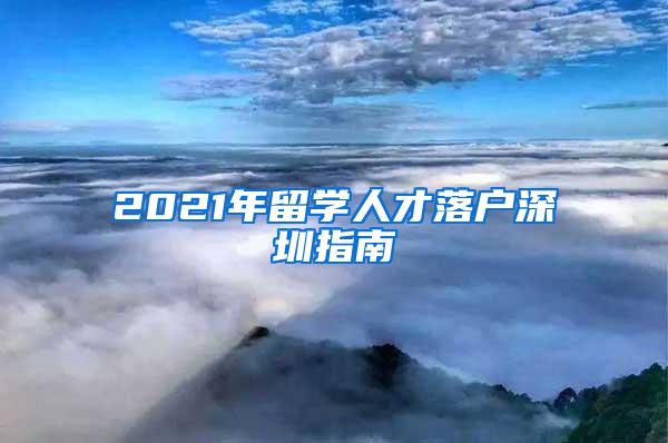 2021年留学人才落户深圳指南