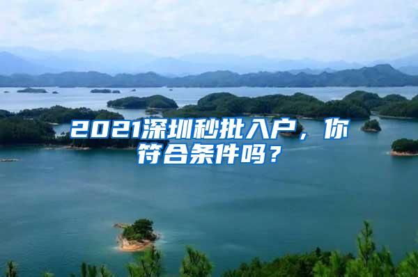 2021深圳秒批入户，你符合条件吗？