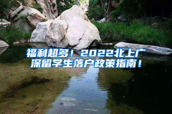 福利超多！2022北上广深留学生落户政策指南！