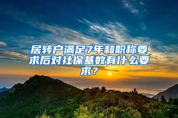 居转户满足7年和职称要求后对社保基数有什么要求？