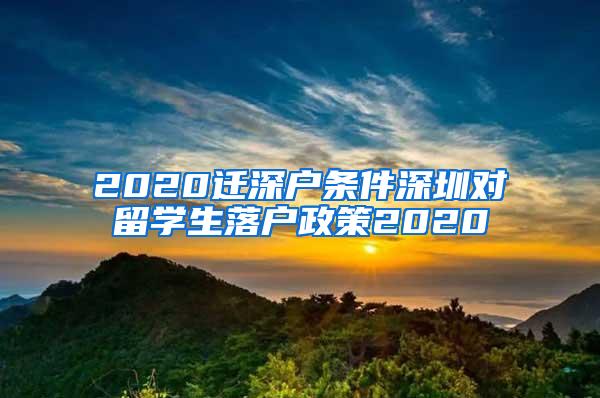 2020迁深户条件深圳对留学生落户政策2020