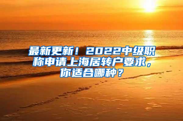 最新更新！2022中级职称申请上海居转户要求，你适合哪种？