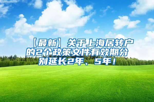 【最新】关于上海居转户的2个政策文件有效期分别延长2年、5年！