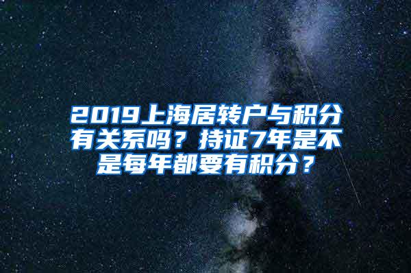 2019上海居转户与积分有关系吗？持证7年是不是每年都要有积分？