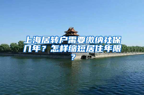 上海居转户需要缴纳社保几年？怎样缩短居住年限？