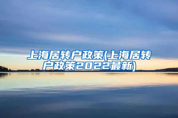 上海居转户政策(上海居转户政策2022最新)