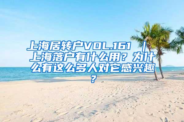 上海居转户VOL.161 ｜ 上海落户有什么用？为什么有这么多人对它感兴趣？