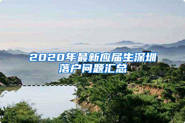 2020年最新应届生深圳落户问题汇总