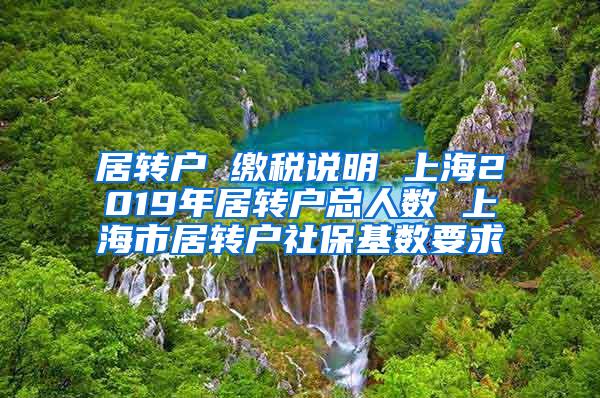 居转户 缴税说明 上海2019年居转户总人数 上海市居转户社保基数要求