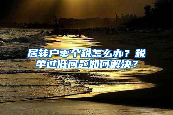 居转户零个税怎么办？税单过低问题如何解决？