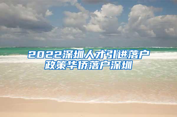 2022深圳人才引进落户政策华侨落户深圳