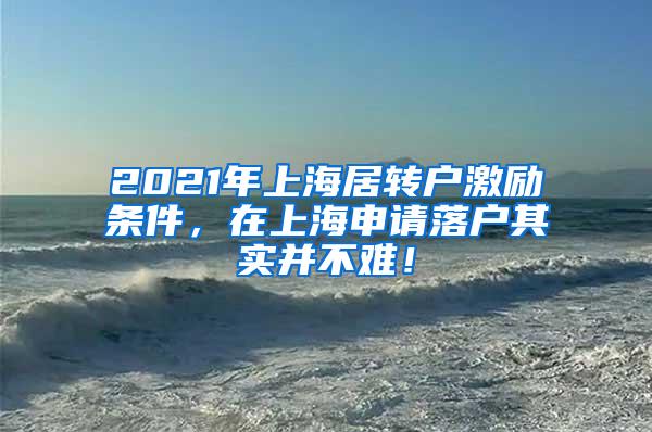 2021年上海居转户激励条件，在上海申请落户其实并不难！