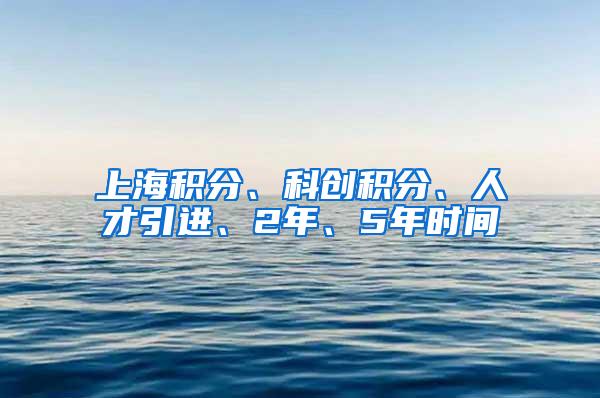 上海积分、科创积分、人才引进、2年、5年时间