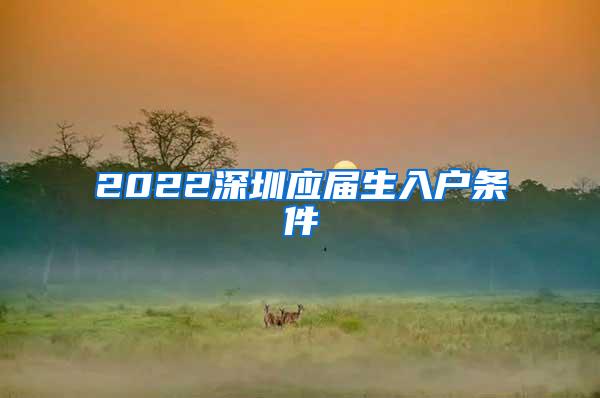 2022深圳应届生入户条件