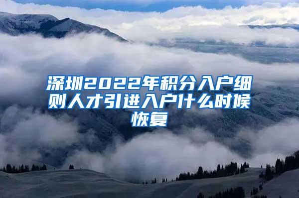 深圳2022年积分入户细则人才引进入户什么时候恢复