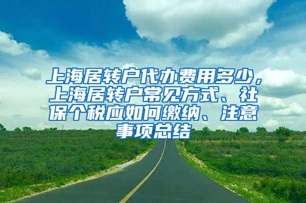 上海居转户代办费用多少，上海居转户常见方式、社保个税应如何缴纳、注意事项总结