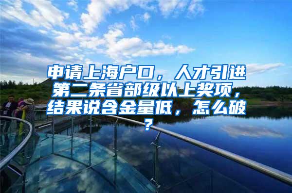 申请上海户口，人才引进第二条省部级以上奖项，结果说含金量低，怎么破？