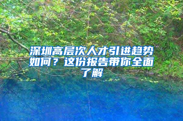 深圳高层次人才引进趋势如何？这份报告带你全面了解