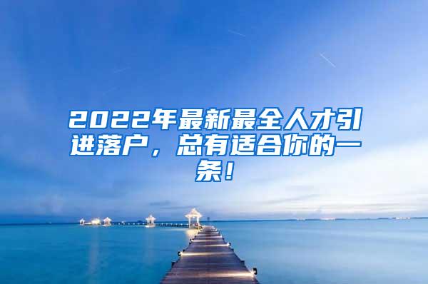 2022年最新最全人才引进落户，总有适合你的一条！