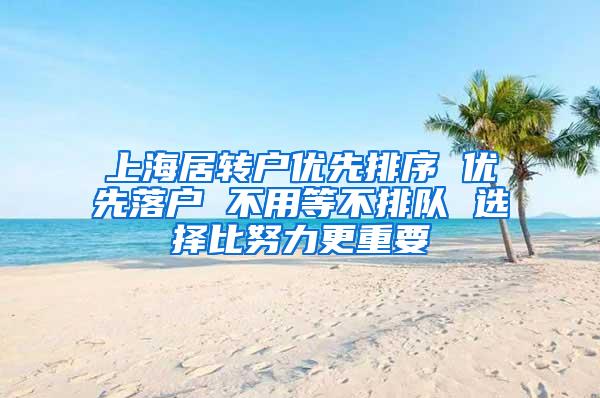 上海居转户优先排序 优先落户 不用等不排队 选择比努力更重要