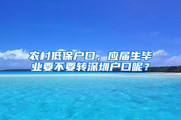 农村低保户口，应届生毕业要不要转深圳户口呢？