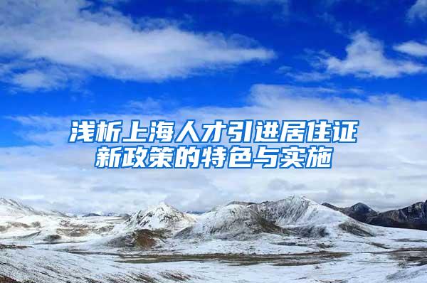 浅析上海人才引进居住证新政策的特色与实施