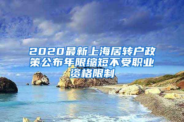 2020最新上海居转户政策公布年限缩短不受职业资格限制