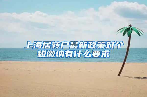 上海居转户最新政策对个税缴纳有什么要求