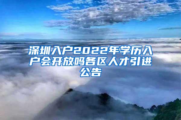 深圳入户2022年学历入户会开放吗各区人才引进公告