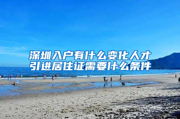 深圳入户有什么变化人才引进居住证需要什么条件