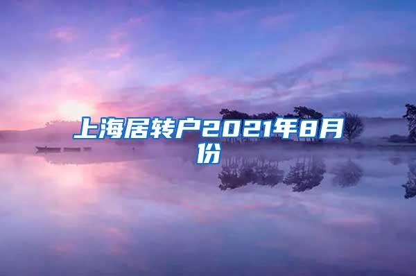 上海居转户2021年8月份