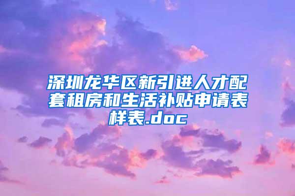 深圳龙华区新引进人才配套租房和生活补贴申请表样表.doc