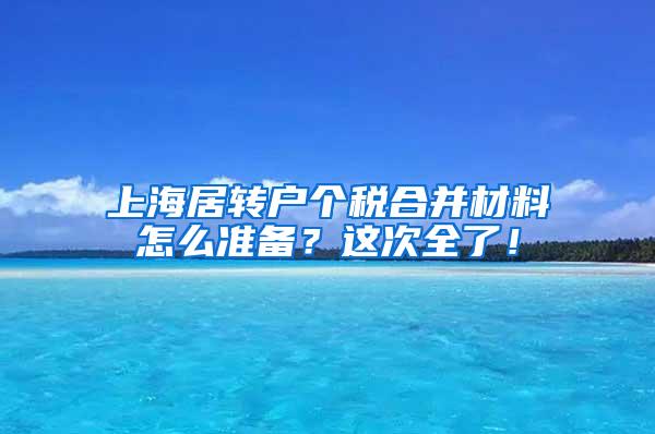 上海居转户个税合并材料怎么准备？这次全了！