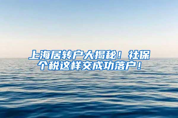 上海居转户大揭秘！社保个税这样交成功落户！