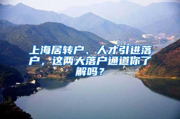 上海居转户、人才引进落户，这两大落户通道你了解吗？