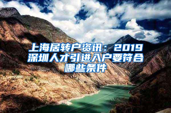 上海居转户资讯：2019深圳人才引进入户要符合哪些条件