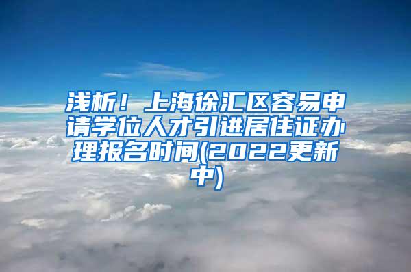 浅析！上海徐汇区容易申请学位人才引进居住证办理报名时间(2022更新中)