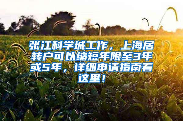 张江科学城工作，上海居转户可以缩短年限至3年或5年，详细申请指南看这里！