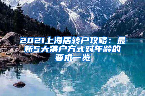 2021上海居转户攻略：最新5大落户方式对年龄的要求一览