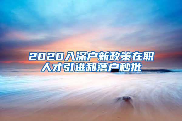 2020入深户新政策在职人才引进和落户秒批