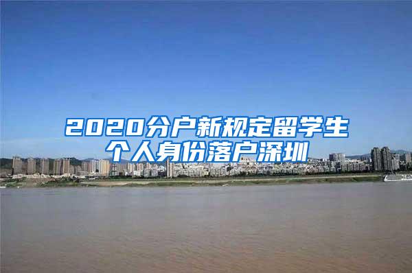 2020分户新规定留学生个人身份落户深圳