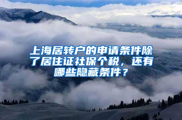 上海居转户的申请条件除了居住证社保个税，还有哪些隐藏条件？