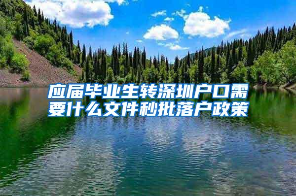 应届毕业生转深圳户口需要什么文件秒批落户政策