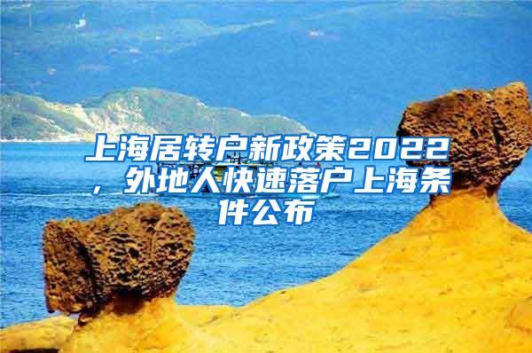 上海居转户新政策2022，外地人快速落户上海条件公布