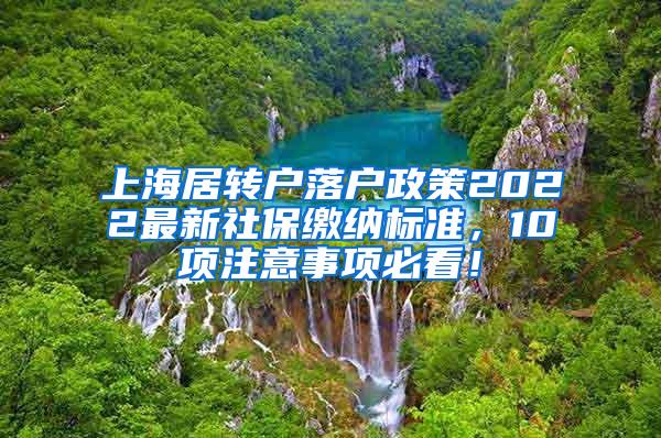 上海居转户落户政策2022最新社保缴纳标准，10项注意事项必看！