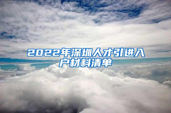 2022年深圳人才引进入户材料清单