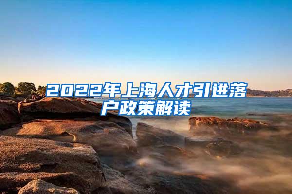 2022年上海人才引进落户政策解读